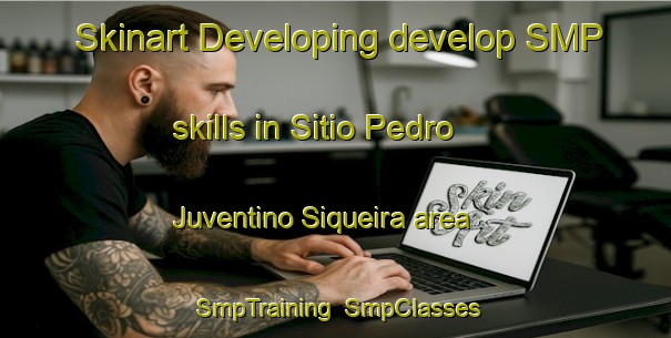 Skinart Developing develop SMP skills in Sitio Pedro Juventino Siqueira area | SmpTraining | SmpClasses | SkinartTraining-Brazil