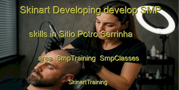 Skinart Developing develop SMP skills in Sitio Potro Serrinha area | SmpTraining | SmpClasses | SkinartTraining-Brazil