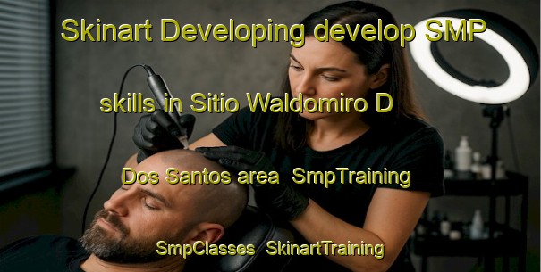 Skinart Developing develop SMP skills in Sitio Waldomiro D  Dos Santos area | SmpTraining | SmpClasses | SkinartTraining-Brazil