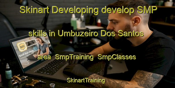 Skinart Developing develop SMP skills in Umbuzeiro Dos Santos area | SmpTraining | SmpClasses | SkinartTraining-Brazil
