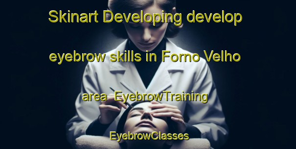 Skinart Developing develop eyebrow skills in Forno Velho area | EyebrowTraining | EyebrowClasses | SkinartTraining-Brazil