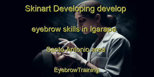 Skinart Developing develop eyebrow skills in Igarape Santo Antonio area | EyebrowTraining | EyebrowClasses | SkinartTraining-Brazil