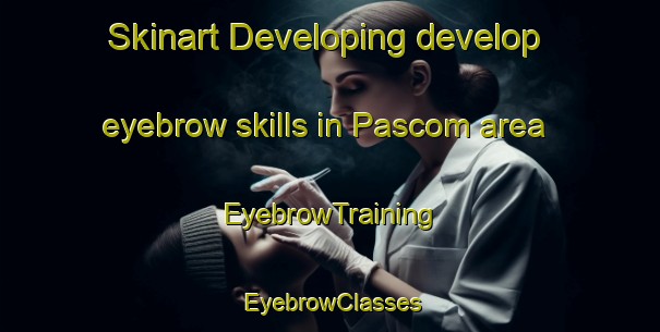 Skinart Developing develop eyebrow skills in Pascom area | EyebrowTraining | EyebrowClasses | SkinartTraining-Brazil