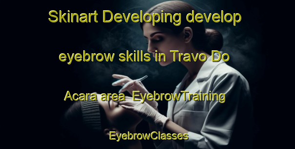 Skinart Developing develop eyebrow skills in Travo Do Acara area | EyebrowTraining | EyebrowClasses | SkinartTraining-Brazil