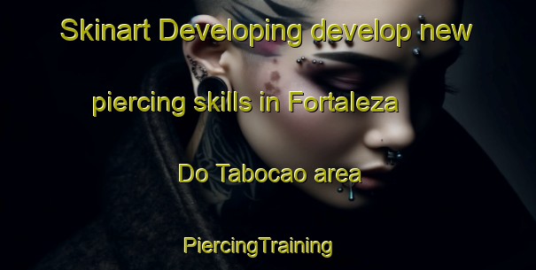 Skinart Developing develop new piercing skills in Fortaleza Do Tabocao area | PiercingTraining | PiercingClasses | SkinartTraining-Brazil