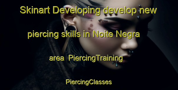 Skinart Developing develop new piercing skills in Noite Negra area | #PiercingTraining #PiercingClasses #SkinartTraining-Brazil