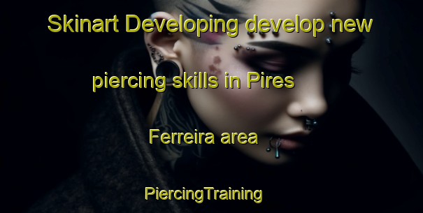 Skinart Developing develop new piercing skills in Pires Ferreira area | PiercingTraining | PiercingClasses | SkinartTraining-Brazil