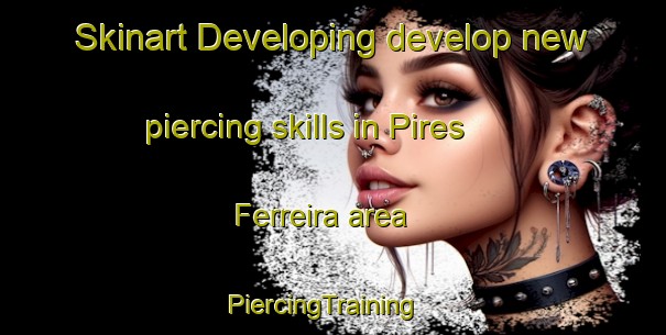 Skinart Developing develop new piercing skills in Pires Ferreira area | PiercingTraining | PiercingClasses | SkinartTraining-Brazil