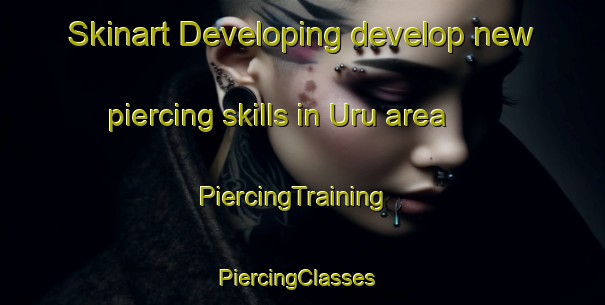 Skinart Developing develop new piercing skills in Uru area | PiercingTraining | PiercingClasses | SkinartTraining-Brazil