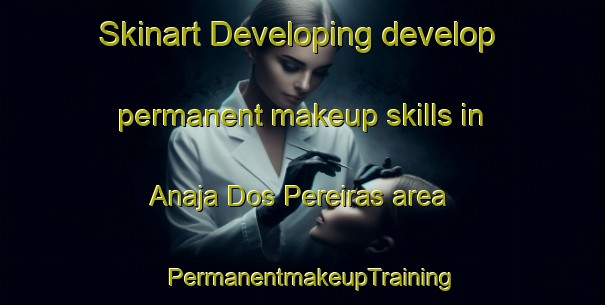 Skinart Developing develop permanent makeup skills in Anaja Dos Pereiras area | PermanentmakeupTraining | PermanentmakeupClasses | SkinartTraining-Brazil
