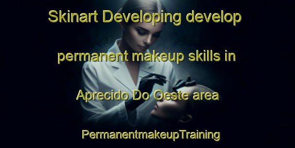 Skinart Developing develop permanent makeup skills in Aprecido Do Oeste area | PermanentmakeupTraining | PermanentmakeupClasses | SkinartTraining-Brazil