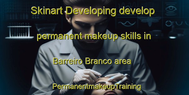 Skinart Developing develop permanent makeup skills in Barreiro Branco area | PermanentmakeupTraining | PermanentmakeupClasses | SkinartTraining-Brazil