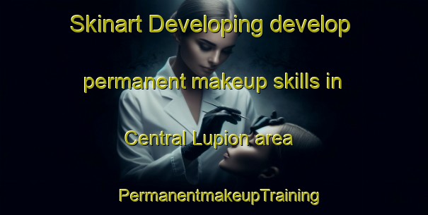 Skinart Developing develop permanent makeup skills in Central Lupion area | PermanentmakeupTraining | PermanentmakeupClasses | SkinartTraining-Brazil
