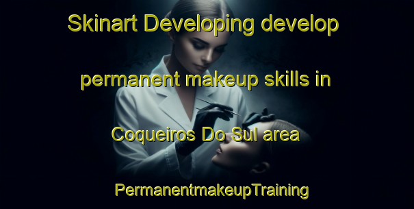 Skinart Developing develop permanent makeup skills in Coqueiros Do Sul area | PermanentmakeupTraining | PermanentmakeupClasses | SkinartTraining-Brazil