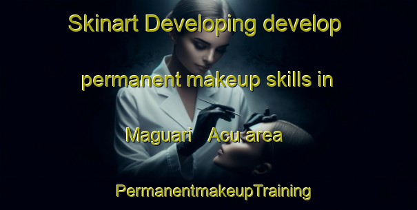 Skinart Developing develop permanent makeup skills in Maguari   Acu area | PermanentmakeupTraining | PermanentmakeupClasses | SkinartTraining-Brazil