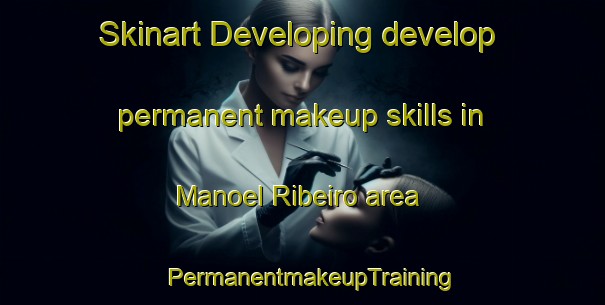 Skinart Developing develop permanent makeup skills in Manoel Ribeiro area | PermanentmakeupTraining | PermanentmakeupClasses | SkinartTraining-Brazil