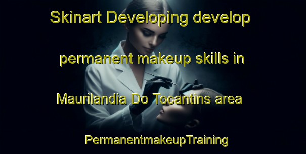 Skinart Developing develop permanent makeup skills in Maurilandia Do Tocantins area | PermanentmakeupTraining | PermanentmakeupClasses | SkinartTraining-Brazil