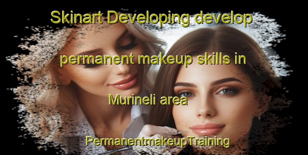 Skinart Developing develop permanent makeup skills in Murineli area | PermanentmakeupTraining | PermanentmakeupClasses | SkinartTraining-Brazil
