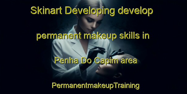 Skinart Developing develop permanent makeup skills in Penha Do Capim area | PermanentmakeupTraining | PermanentmakeupClasses | SkinartTraining-Brazil