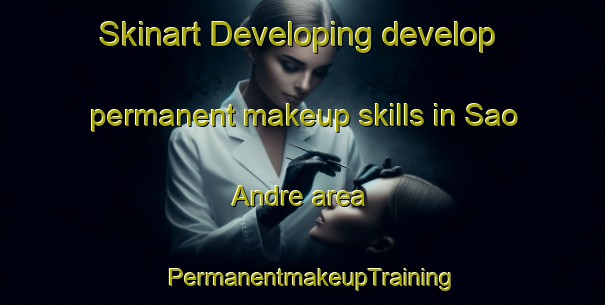 Skinart Developing develop permanent makeup skills in Sao Andre area | PermanentmakeupTraining | PermanentmakeupClasses | SkinartTraining-Brazil