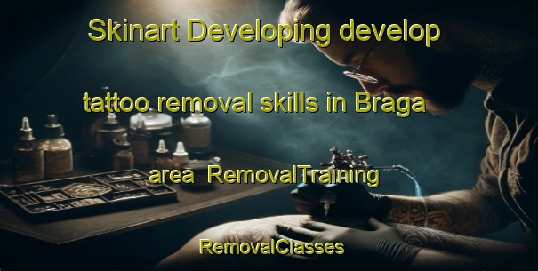 Skinart Developing develop tattoo removal skills in Braga area | RemovalTraining | RemovalClasses | SkinartTraining-Brazil