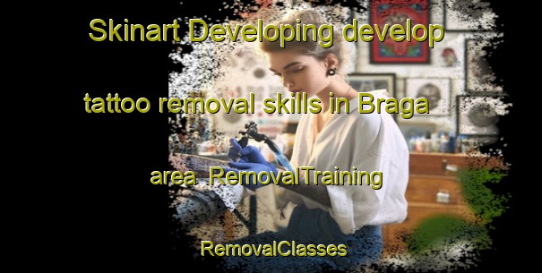 Skinart Developing develop tattoo removal skills in Braga area | RemovalTraining | RemovalClasses | SkinartTraining-Brazil
