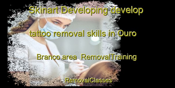 Skinart Developing develop tattoo removal skills in Ouro Branco area | RemovalTraining | RemovalClasses | SkinartTraining-Brazil