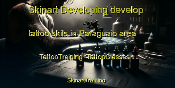 Skinart Developing develop tattoo skils in Paraguaio area | TattooTraining | TattooClasses | SkinartTraining-Brazil