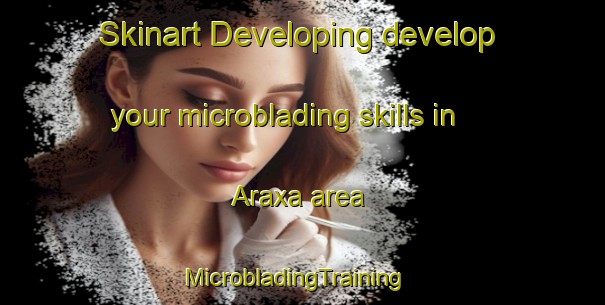 Skinart Developing develop your microblading skills in Araxa area | MicrobladingTraining | MicrobladingClasses | SkinartTraining-Brazil