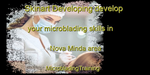 Skinart Developing develop your microblading skills in Nova Minda area | MicrobladingTraining | MicrobladingClasses | SkinartTraining-Brazil