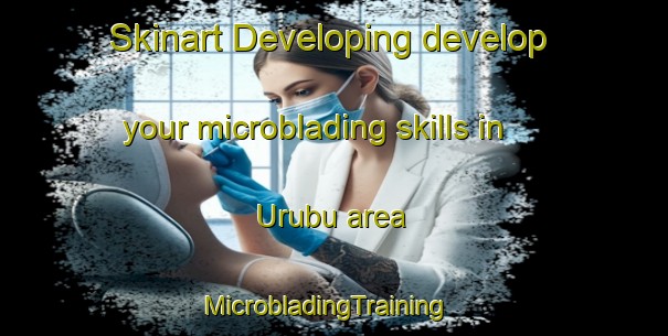 Skinart Developing develop your microblading skills in Urubu area | MicrobladingTraining | MicrobladingClasses | SkinartTraining-Brazil