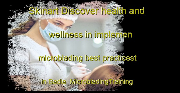 Skinart Discover health and wellness in implemen microblading best practicest in Badia | MicrobladingTraining | MicrobladingClasses | SkinartTraining-Brazil