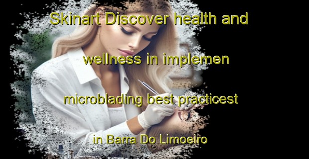 Skinart Discover health and wellness in implemen microblading best practicest in Barra Do Limoeiro | MicrobladingTraining | MicrobladingClasses | SkinartTraining-Brazil