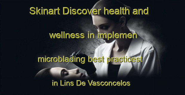 Skinart Discover health and wellness in implemen microblading best practicest in Lins De Vasconcelos | MicrobladingTraining | MicrobladingClasses | SkinartTraining-Brazil