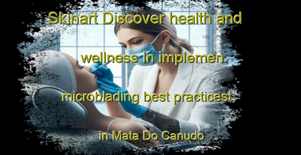 Skinart Discover health and wellness in implemen microblading best practicest in Mata Do Canudo | MicrobladingTraining | MicrobladingClasses | SkinartTraining-Brazil