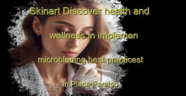 Skinart Discover health and wellness in implemen microblading best practicest in Placa Paraiso | MicrobladingTraining | MicrobladingClasses | SkinartTraining-Brazil