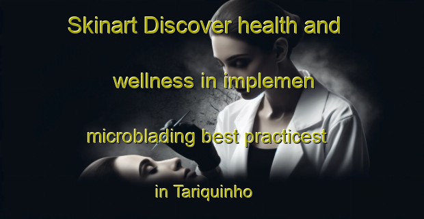 Skinart Discover health and wellness in implemen microblading best practicest in Tariquinho | MicrobladingTraining | MicrobladingClasses | SkinartTraining-Brazil