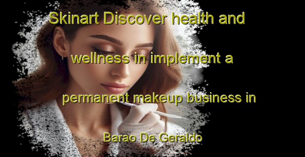 Skinart Discover health and wellness in implement a permanent makeup business in Barao De Geraldo | PermanentmakeupTraining | PermanentmakeupClasses | SkinartTraining-Brazil