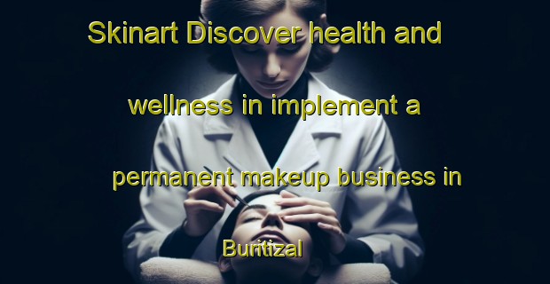 Skinart Discover health and wellness in implement a permanent makeup business in Buritizal | PermanentmakeupTraining | PermanentmakeupClasses | SkinartTraining-Brazil