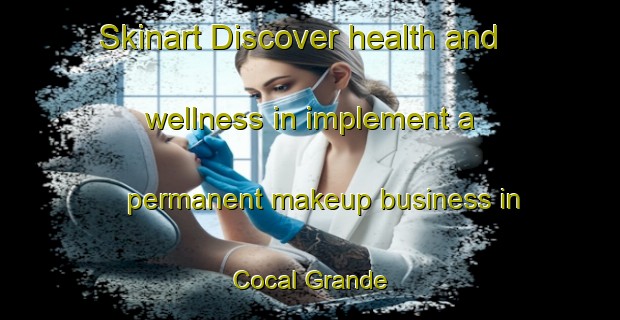 Skinart Discover health and wellness in implement a permanent makeup business in Cocal Grande | PermanentmakeupTraining | PermanentmakeupClasses | SkinartTraining-Brazil