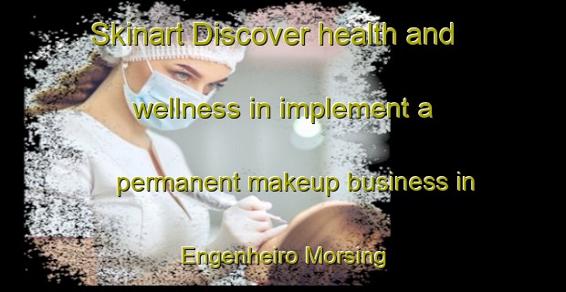 Skinart Discover health and wellness in implement a permanent makeup business in Engenheiro Morsing | PermanentmakeupTraining | PermanentmakeupClasses | SkinartTraining-Brazil