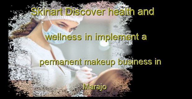Skinart Discover health and wellness in implement a permanent makeup business in Marajo | PermanentmakeupTraining | PermanentmakeupClasses | SkinartTraining-Brazil