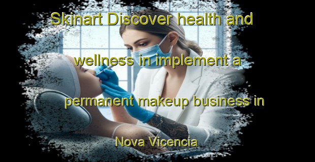 Skinart Discover health and wellness in implement a permanent makeup business in Nova Vicencia | PermanentmakeupTraining | PermanentmakeupClasses | SkinartTraining-Brazil
