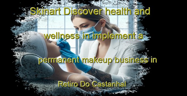Skinart Discover health and wellness in implement a permanent makeup business in Retiro Do Castanhal | PermanentmakeupTraining | PermanentmakeupClasses | SkinartTraining-Brazil