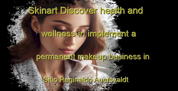 Skinart Discover health and wellness in implement a permanent makeup business in Sitio Reginaldo Auersvaldt | PermanentmakeupTraining | PermanentmakeupClasses | SkinartTraining-Brazil