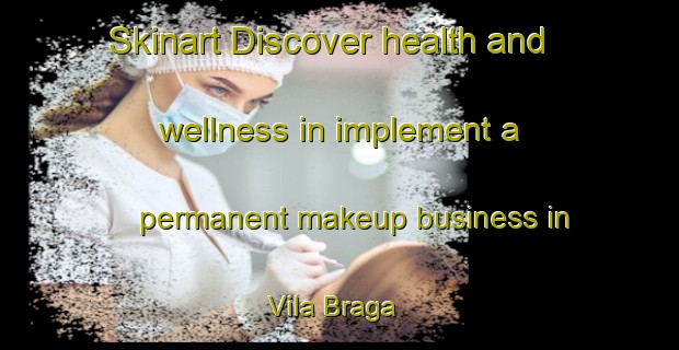 Skinart Discover health and wellness in implement a permanent makeup business in Vila Braga | PermanentmakeupTraining | PermanentmakeupClasses | SkinartTraining-Brazil