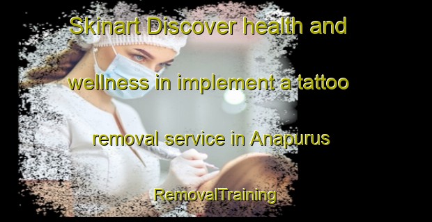 Skinart Discover health and wellness in implement a tattoo removal service in Anapurus | RemovalTraining | RemovalClasses | SkinartTraining-Brazil