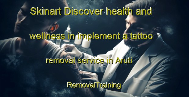Skinart Discover health and wellness in implement a tattoo removal service in Aruti | RemovalTraining | RemovalClasses | SkinartTraining-Brazil