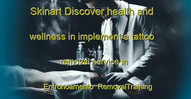 Skinart Discover health and wellness in implement a tattoo removal service in Entronoamento | RemovalTraining | RemovalClasses | SkinartTraining-Brazil