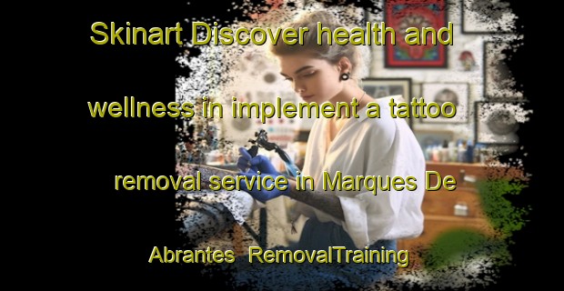 Skinart Discover health and wellness in implement a tattoo removal service in Marques De Abrantes | RemovalTraining | RemovalClasses | SkinartTraining-Brazil